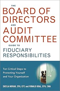 The Board of Directors and Audit Committee Guide to Fiduciary Responsibilities: Ten Critical Steps to Protecting Yourself and Your Organization
