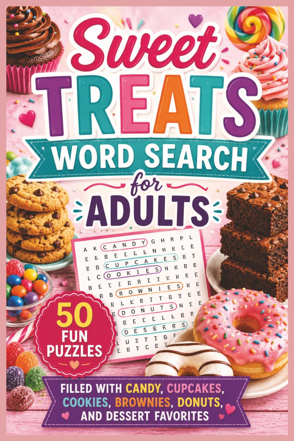 Sweet Treats Word Search for Adults: 50 Fun Puzzles Filled with Candy, Cupcakes, Cookies, Brownies, Donuts, and Dessert Favorites (Word search books collection)