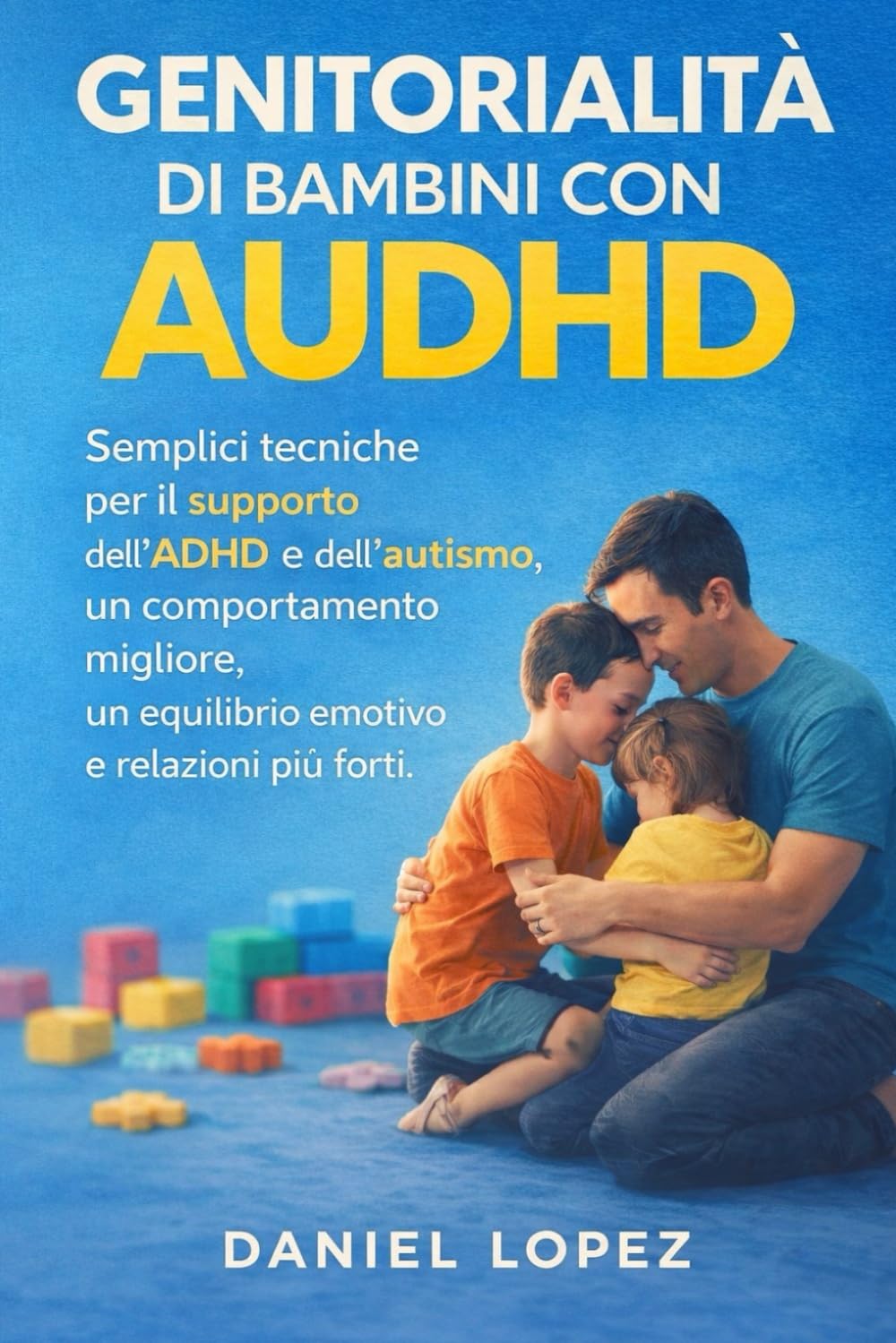 GENITORIALITÀ DI BAMBINI CON AUDHD: Semplici tecniche per il supporto dell'ADHD e dell'autismo, un comportamento migliore, un equilibrio emotivo e relazioni più forti.
