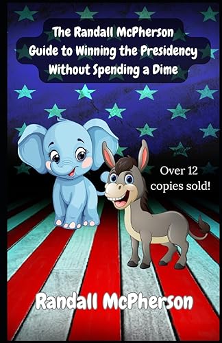 The Randall McPherson Guide to Winning the Presidency Without Spending a Dime