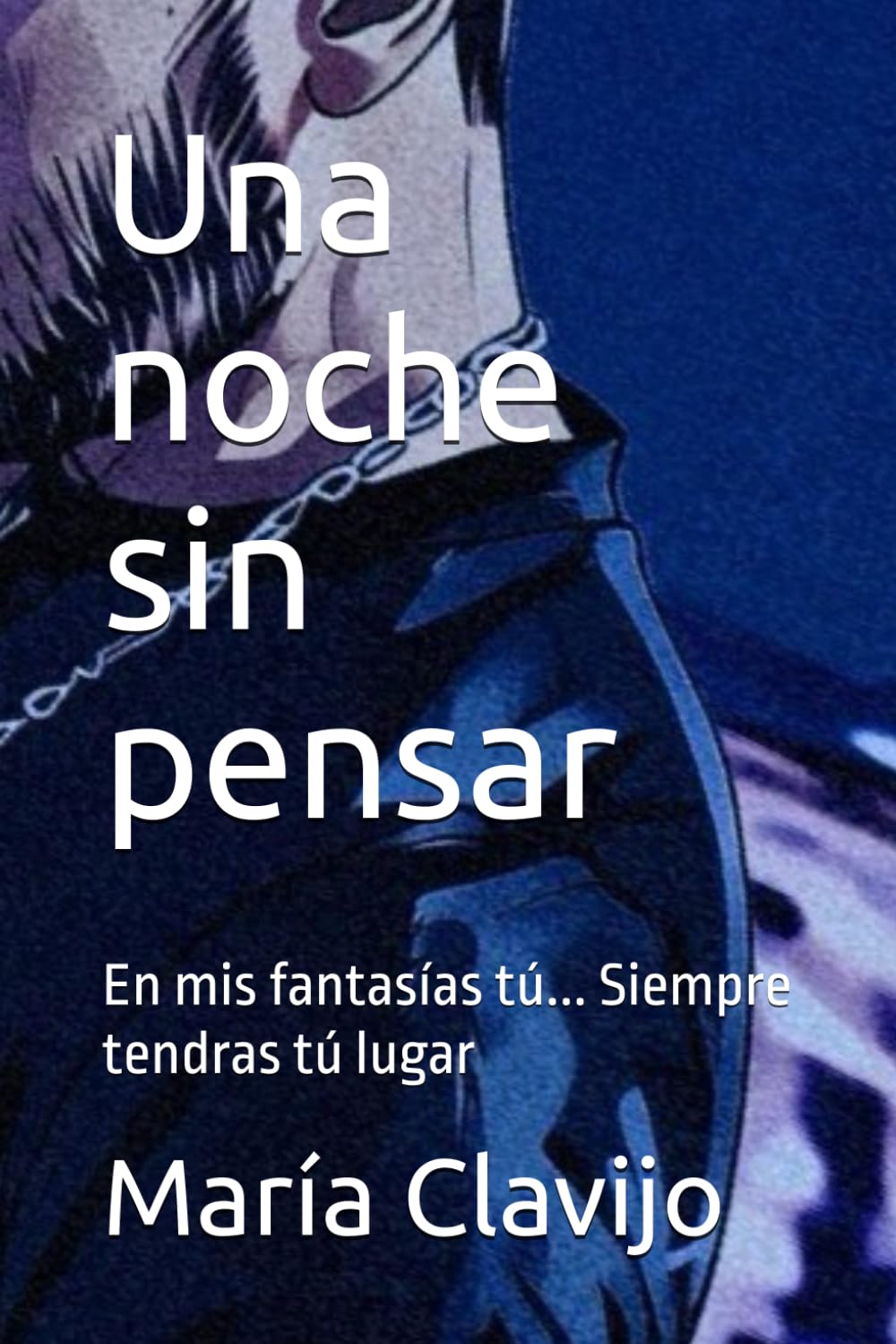 Una noche sin pensar: En mis fantasías tú... Siempre tendras tú lugar