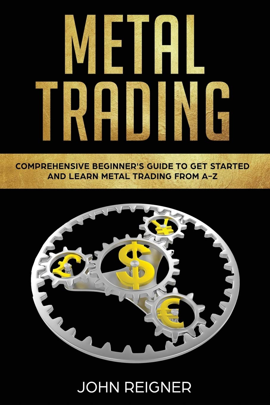Metal Trading: Comprehensive Beginner's Guide to get started and Learn Metal Trading from A-Z: 1