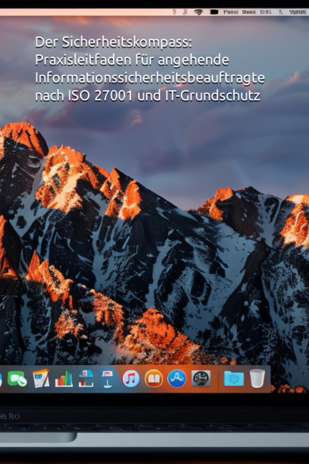 Der Sicherheitskompass: Praxisleitfaden für angehende Informationssicherheitsbeauftragte nach ISO 27001 und IT-Grundschutz (German Edition)