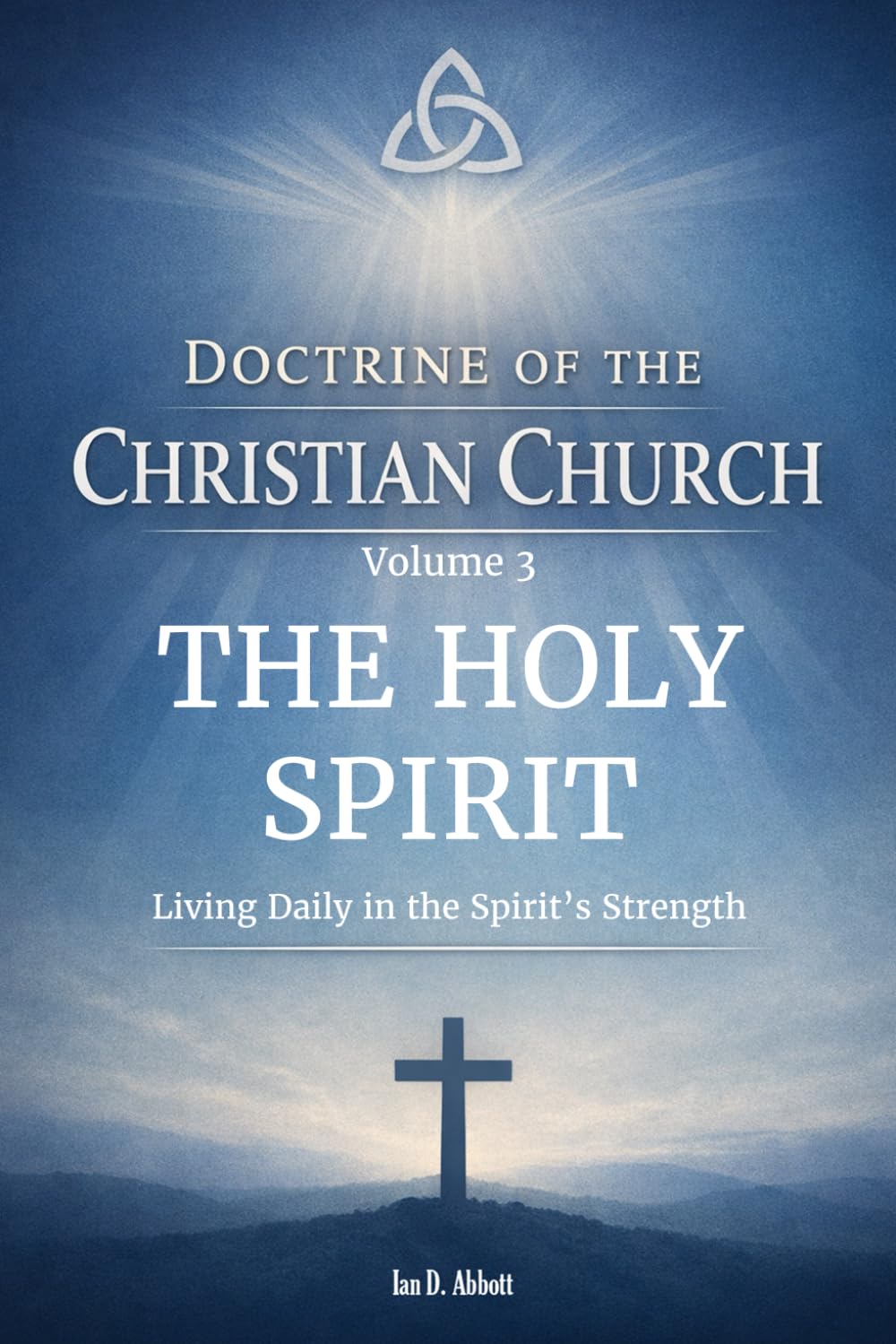 Volume 3 - The Holy Spirit: Living Daily in the Spirit’s Strength (Foundations & Reach: The Doctrine of the Christian Church)