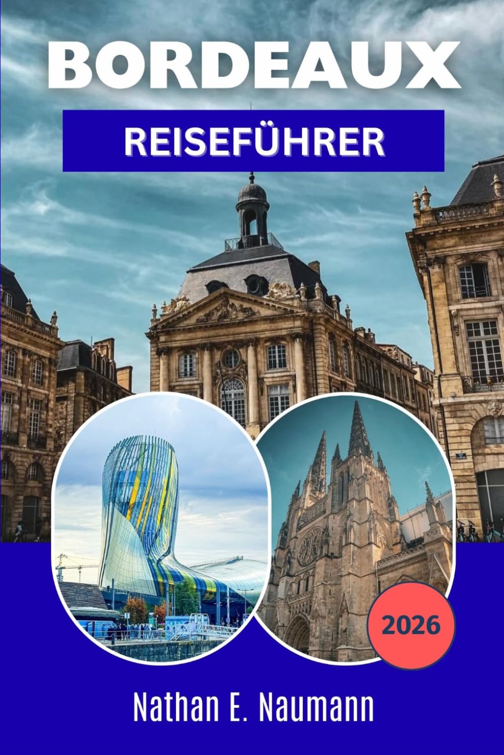 BORDEAUX REISEFÜHRER 2026: Erkunden Sie Weinregionen, Altstadtgassen und Küstenorte mit Insider-Tipps, Budgetplanungsideen und flexiblen Reiserouten.