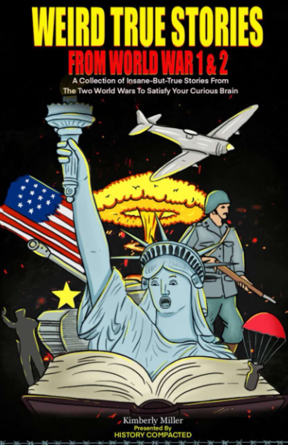 Weird True Stories From World War 1 & 2: A Collection of Insane-But-True Stories From The Two World Wars To Satisfy Your Curious Brain (World War Trivia)