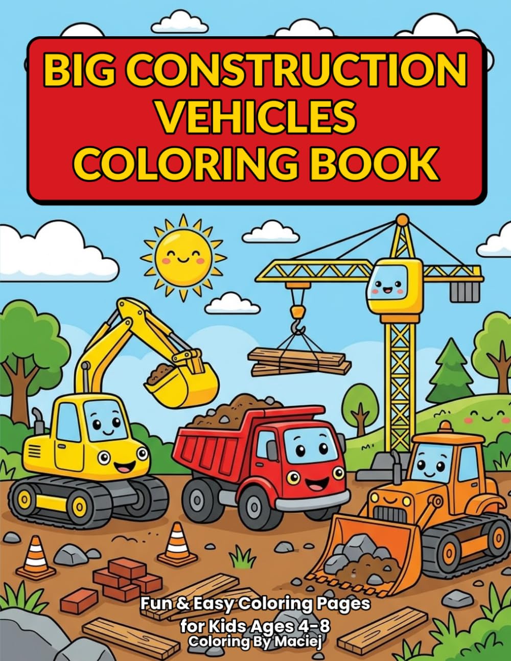 Big Construction Vehicles Coloring Book: Fun and Easy Coloring Pages for Kids Ages 4-8 Featuring Excavators, Bulldozers, Dump Trucks, Cranes and More