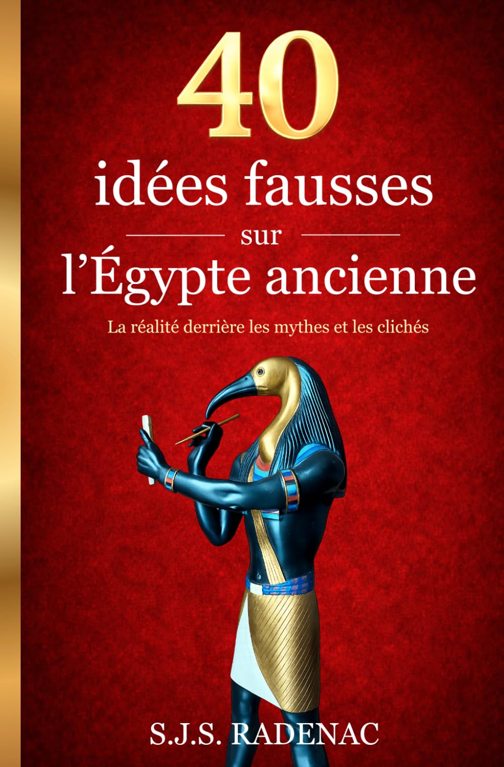 40 idées fausses sur l'Égypte ancienne: La réalité derrière les mythes et les clichés de l'histoire égyptienne