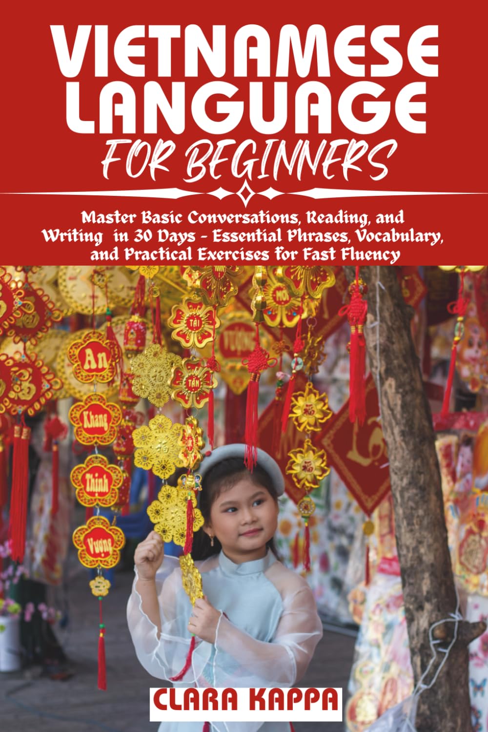 VIETNAMESE LANGUAGE FOR BEGINNERS: Master Basic Conversations, Reading, and Writing in 30 Days – Essential Phrases, Vocabulary, and Practical Exercises for Fast Fluency (Language Mastery Guides)