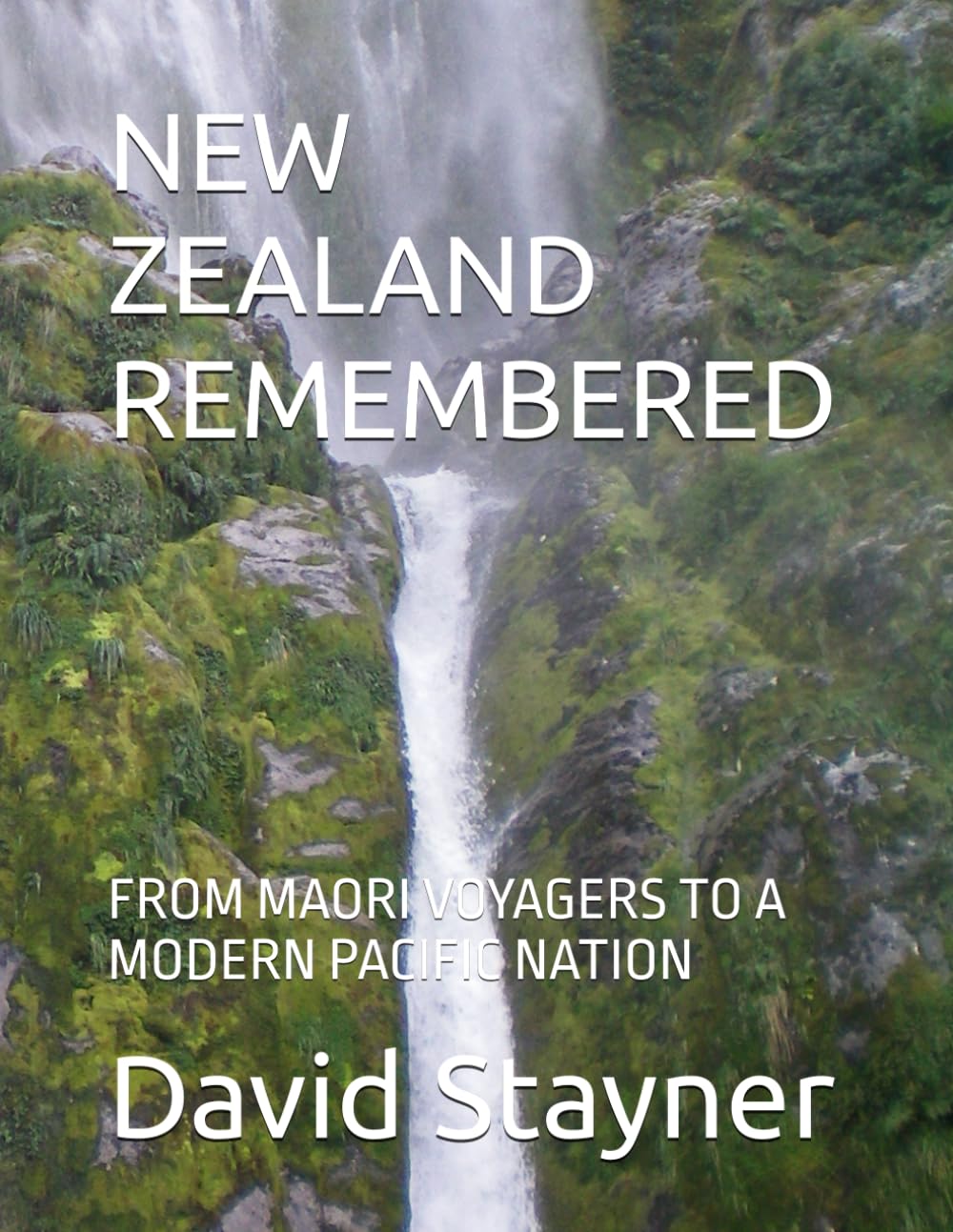 NEW ZEALAND REMEMBERED: FROM MAORI VOYAGERS TO A MODERN PACIFIC NATION (Bucket List of Special Places to Remember)