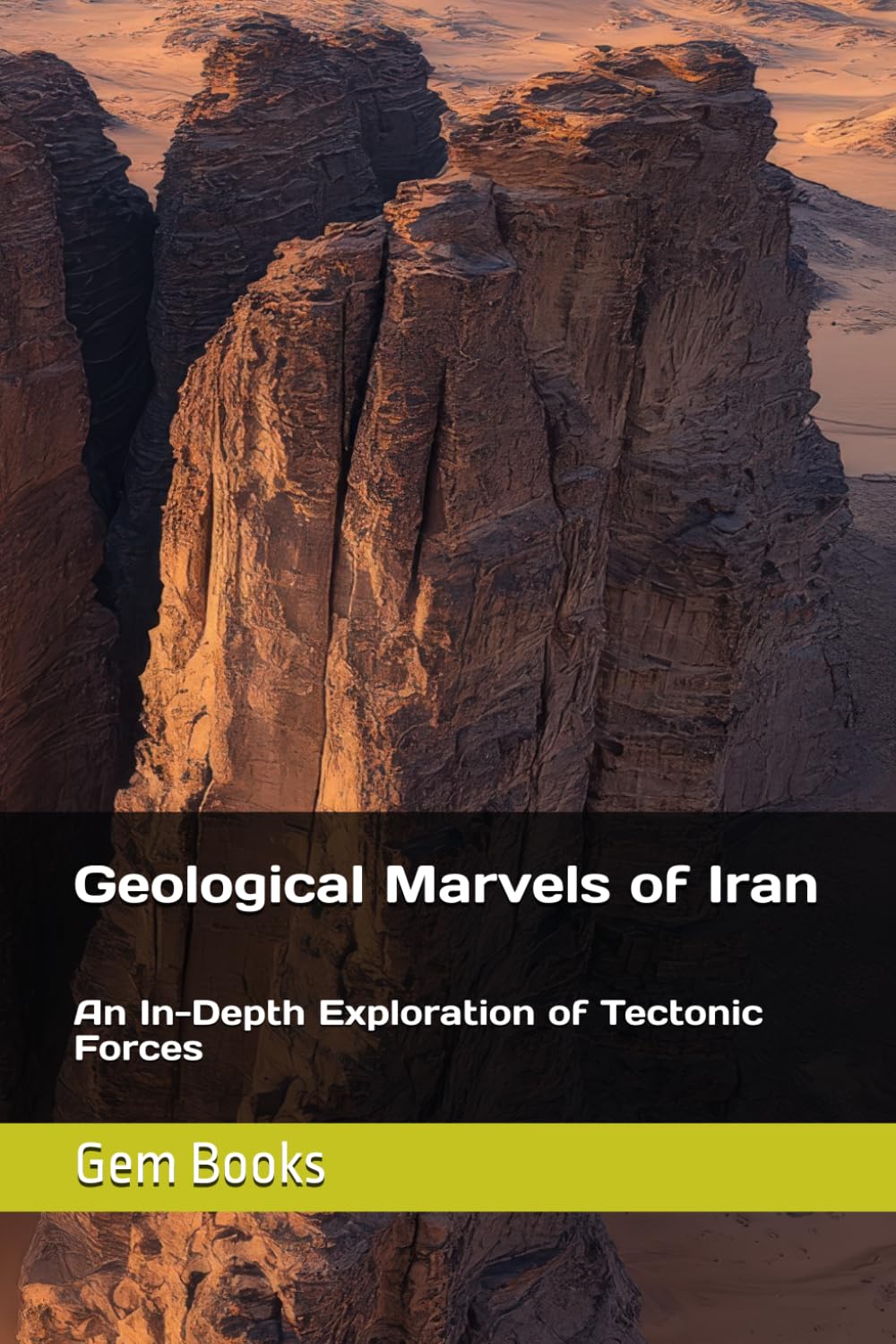 Geological Marvels of Iran: An In-Depth Exploration of Tectonic Forces (Geology : The many Faces of the Geologic World)