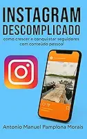 INSTAGRAM DESCOMPLICADO: como crescer e conquistar seguidores com contéudo pessoal