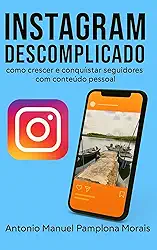 INSTAGRAM DESCOMPLICADO: como crescer e conquistar seguidores com contéudo pessoal