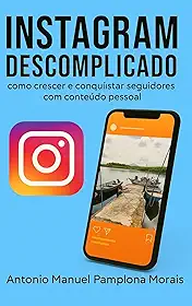 INSTAGRAM DESCOMPLICADO: como crescer e conquistar seguidores com contéudo pessoal