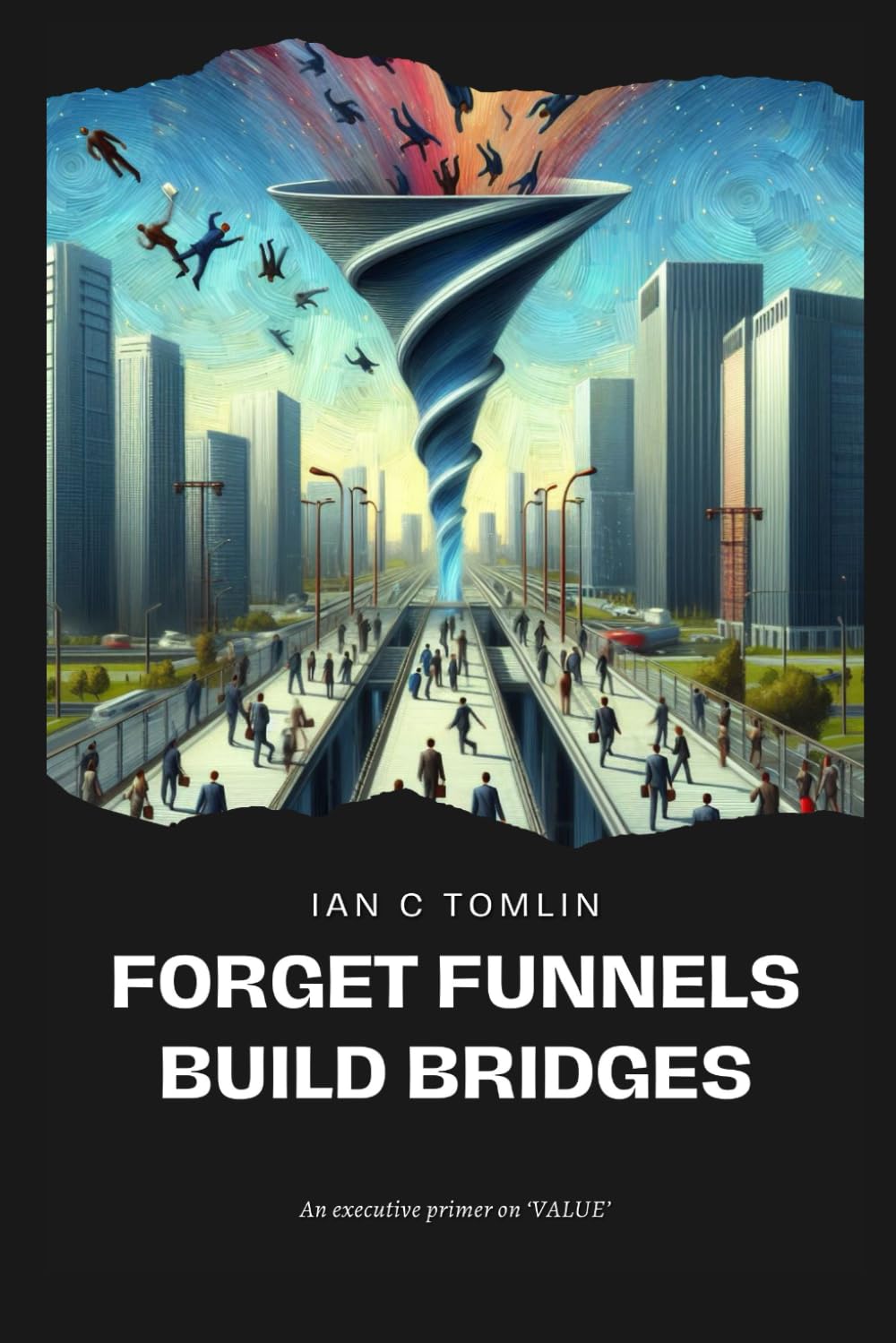 Forget Funnels Build Bridges: An executive primer on customer value (Executive Primers)