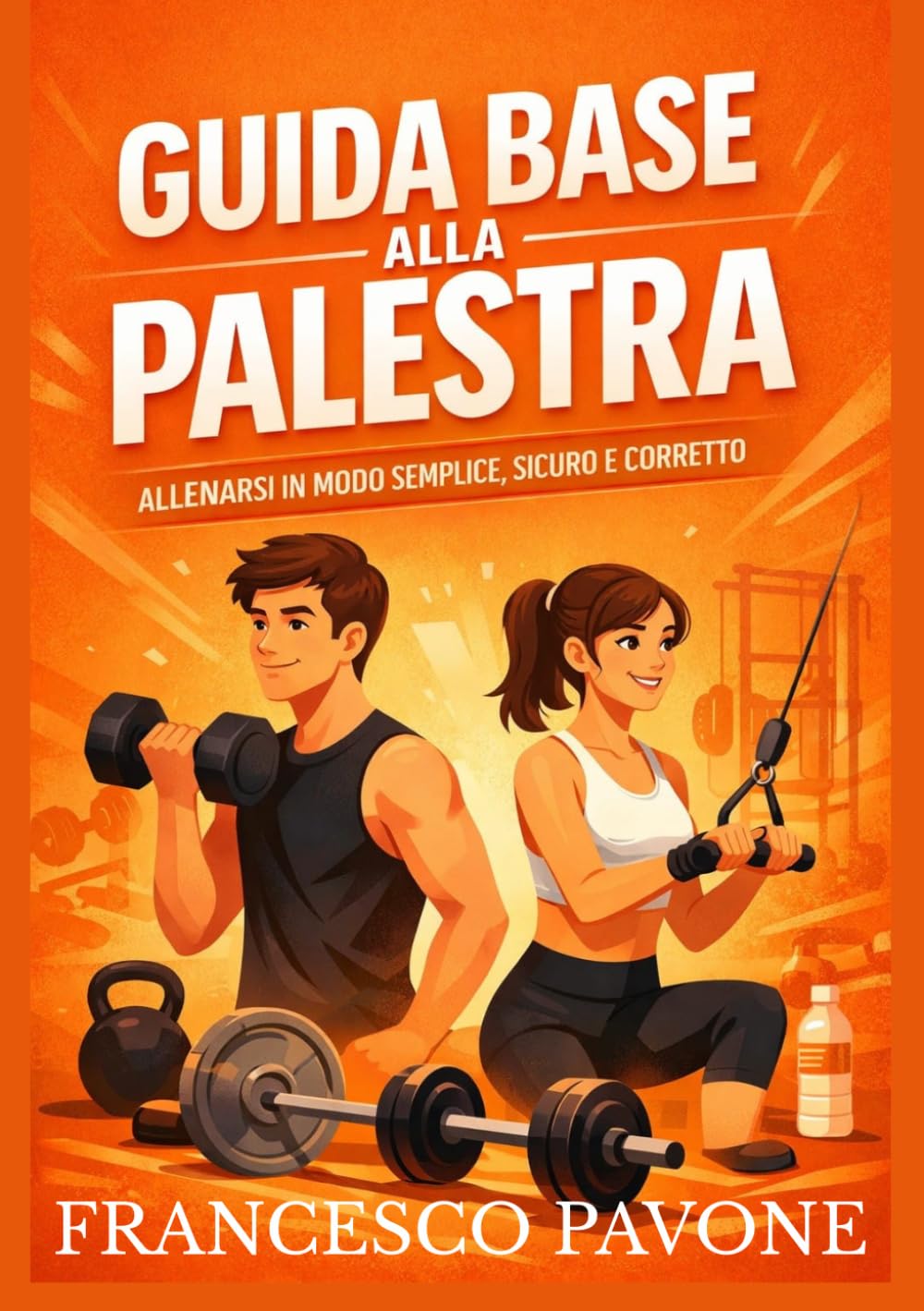 Guida Base alla Palestra: Allenarsi in Modo Semplice, Sicuro e Corretto
