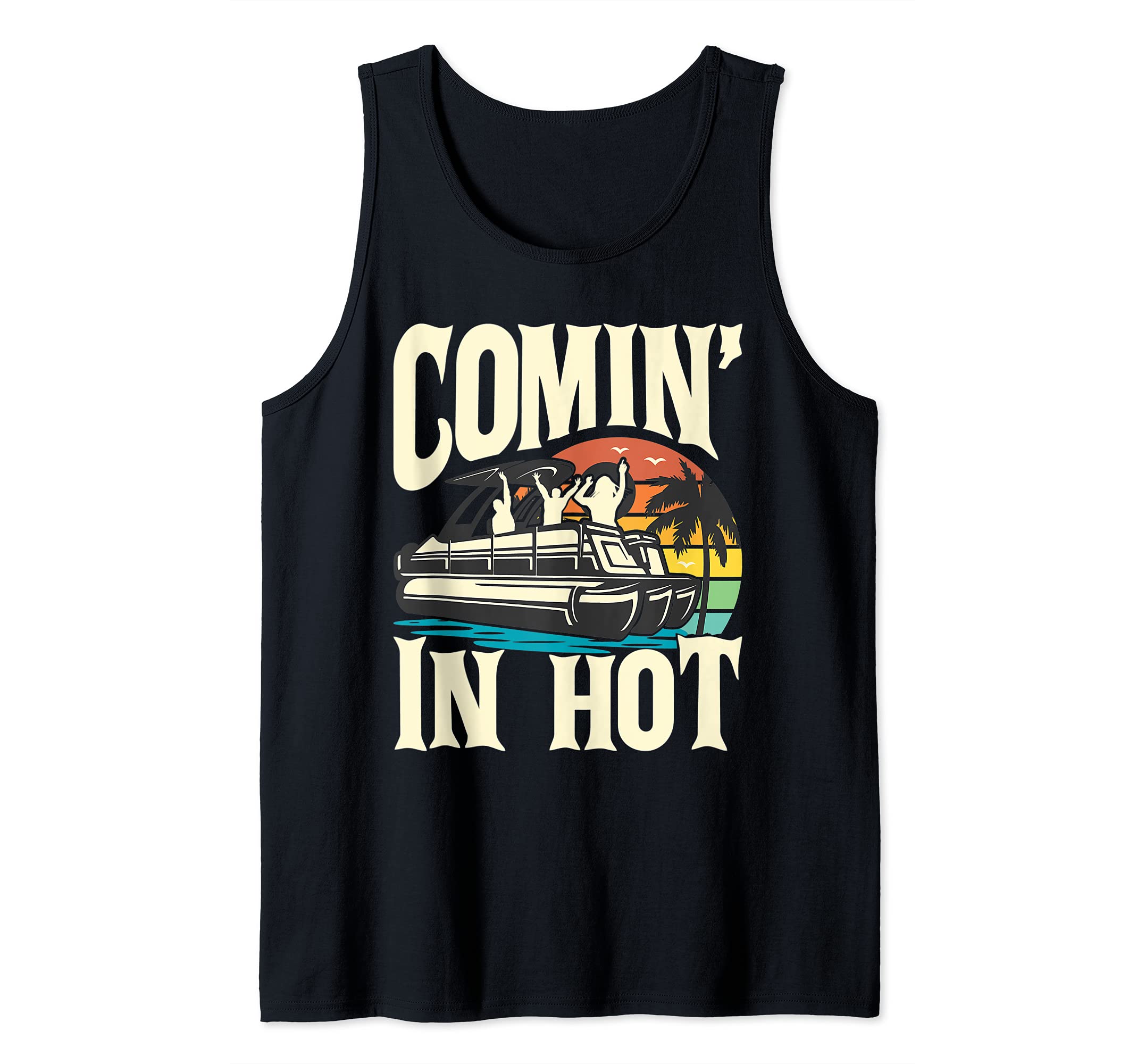 Comin In Hot - Funny Pontoon Boat Pontooning Party Boat Tank Top, Black, S