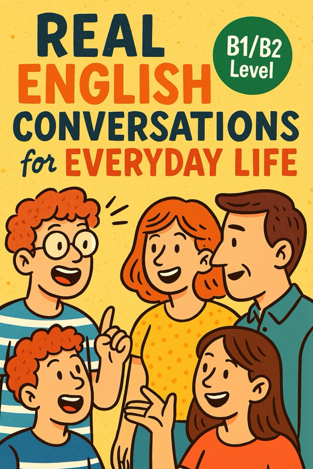 Real English Conversations for Everyday Life (B1/B2 Level): Speak More Naturally with Real-Life Dialogues and Practical Vocabulary for Intermediate Learners (Learn English with 25 Short Stories)