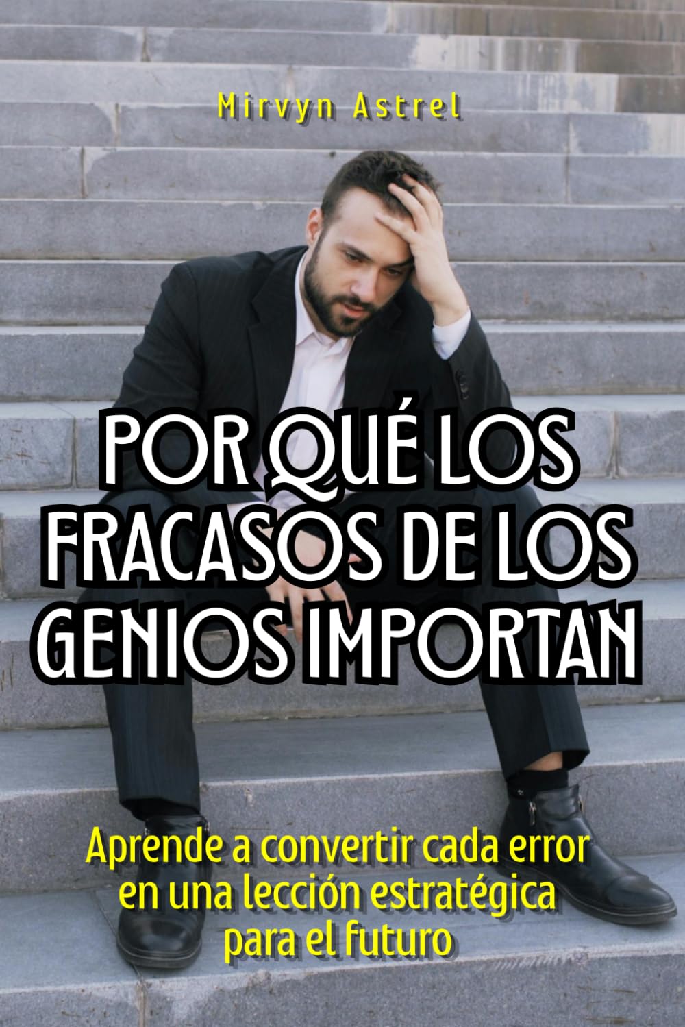 Por qué los fracasos de los genios importan: Aprende a convertir cada error en una lección estratégica para el futuro
