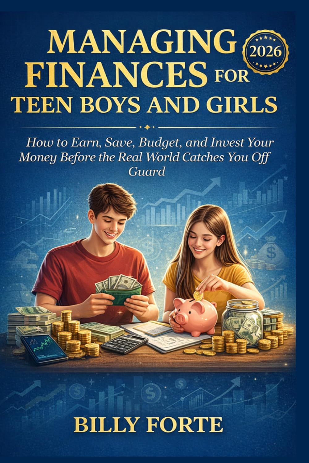MANAGING FINANCES FOR TEEN BOYS AND GIRLS: How to Earn, Save, Budget, and Invest Your Money Before the Real World Catches You Off Guard