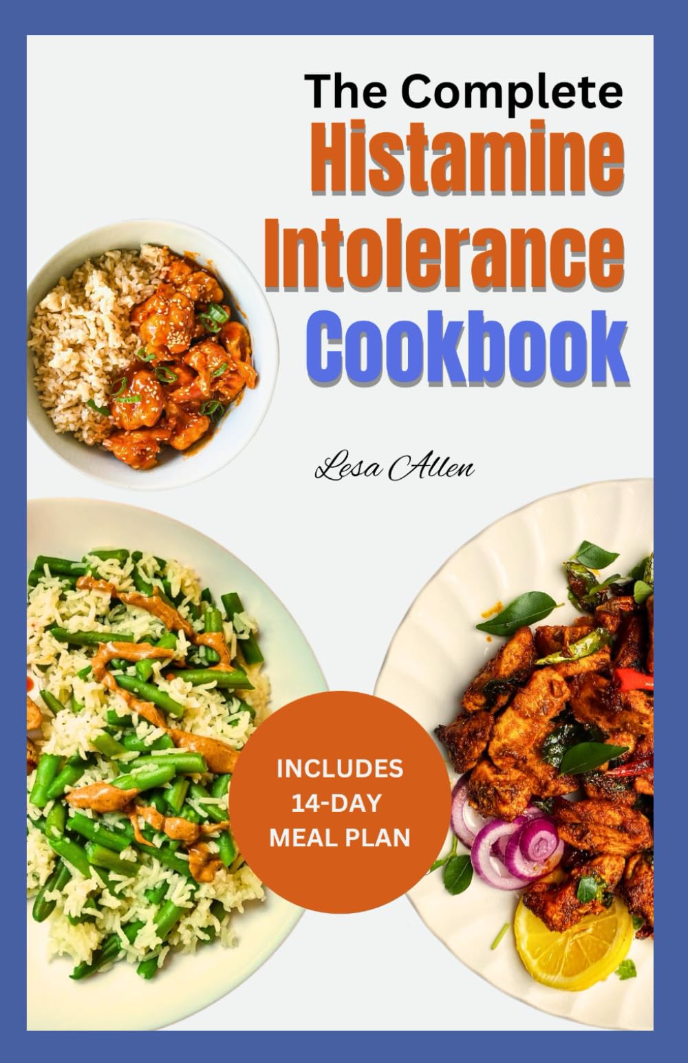 The Complete Histamine Intolerance Cookbook: Easy Nutritious Low Oxalate Anti-Inflammatory Low Histamine Diet Recipes and Meal Plan to Soothe Symptoms For Beginners