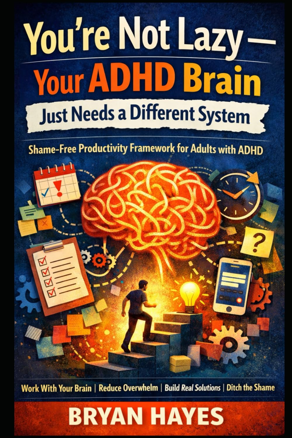 You’re Not Lazy — Your ADHD Brain Just Needs a Different System: A Practical, Shame-Free Productivity Framework for Adults with ADHD (Tiny Actions, Big Impact)