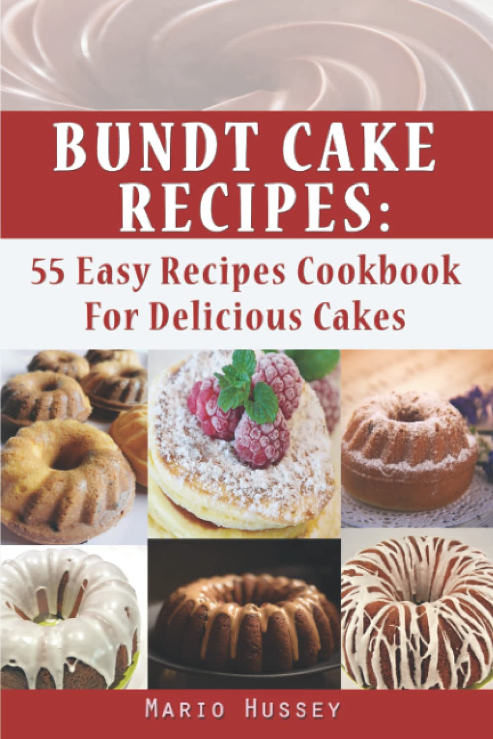 Bundt Cake Recipes: 55 Easy Recipes Cookbook For Delicious Cakes | Bundt Cake Recipes Cookbook for Birthday, Holiday, Easter, Christmas, and many more.