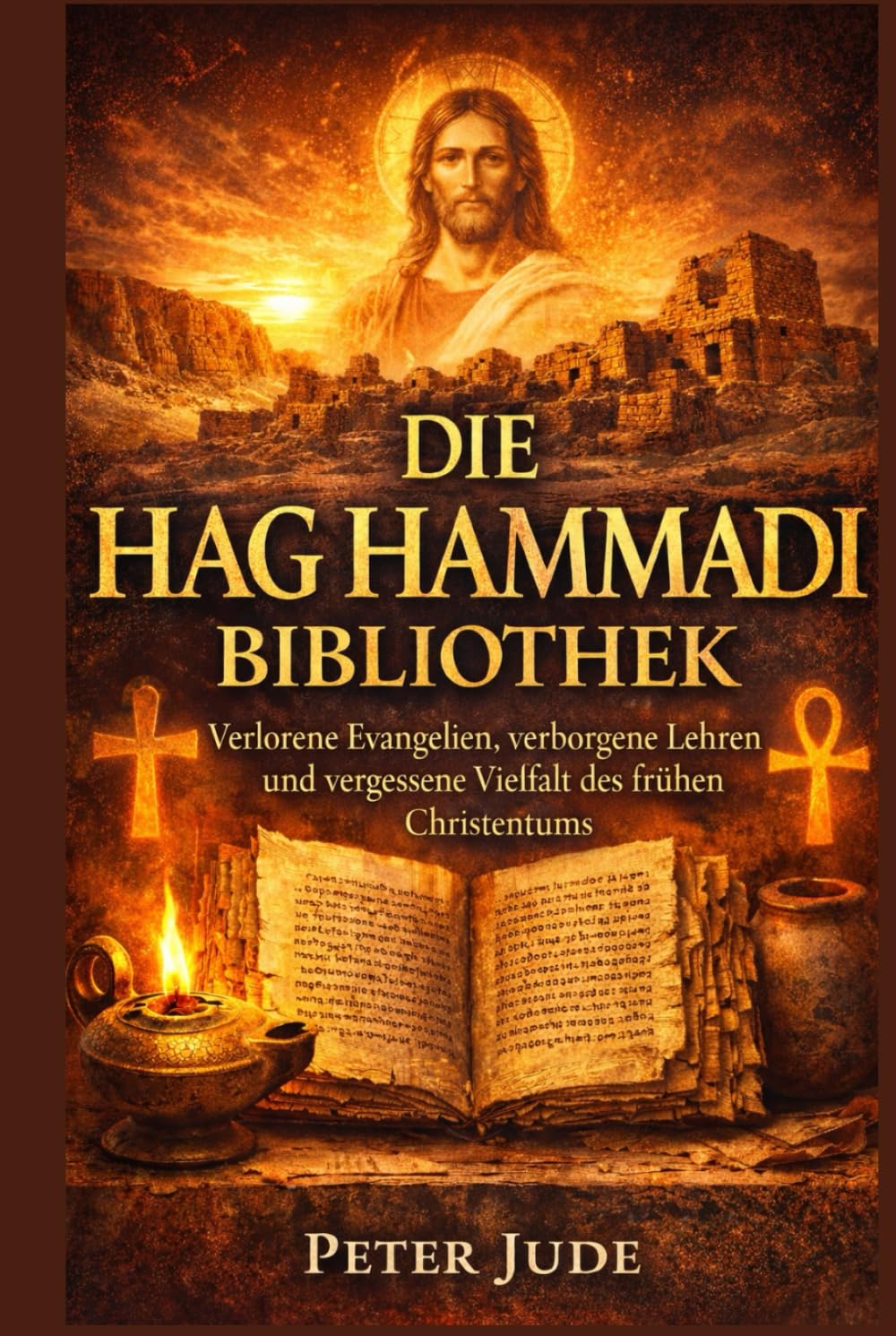 DIE HAG HAMMADI BIBLIOTHEK: Verlorene Evangelien, verborgene Lehren und vergessene Vielfalt des frühen Christentums