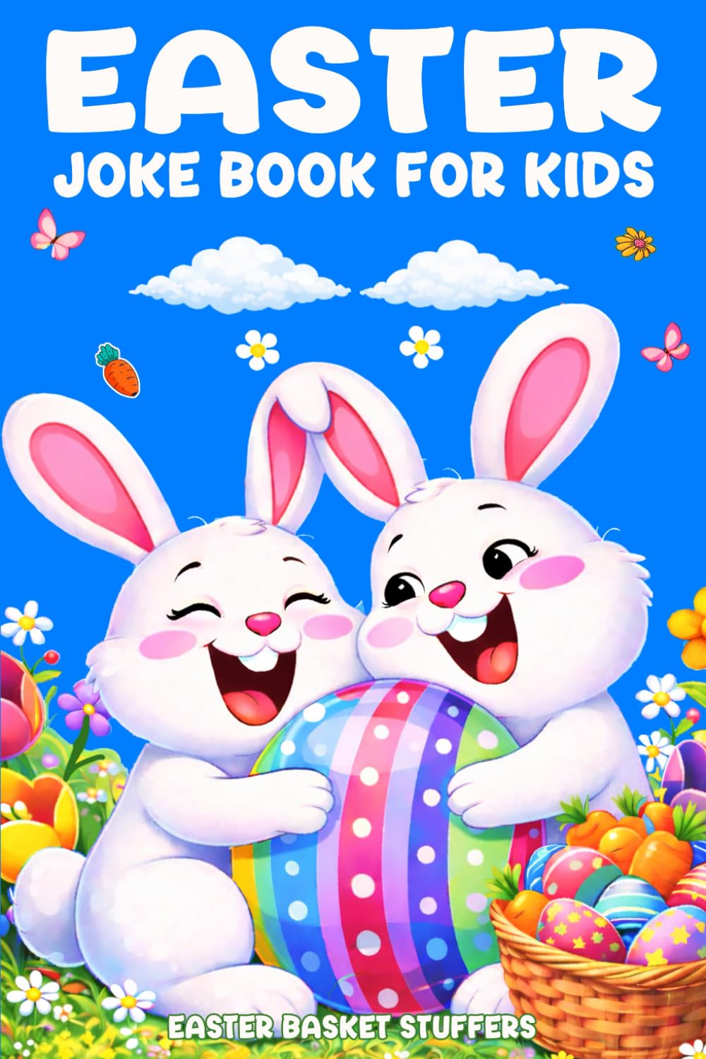 Easter Basket Stuffers: Easter Joke Book For Kids: Features Over 200 Clean and Hilarious Jokes For Boys and Girls Ages 6-12