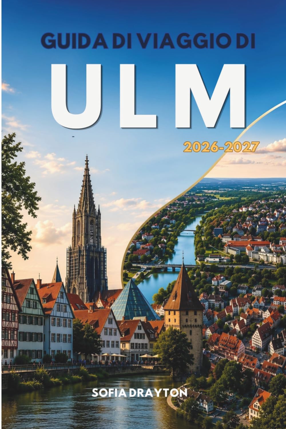 GUIDA DI VIAGGIO DI ULM 2026-2027: Scopri monumenti storici, sapori locali, tesori nascosti e facili gite di un giorno.