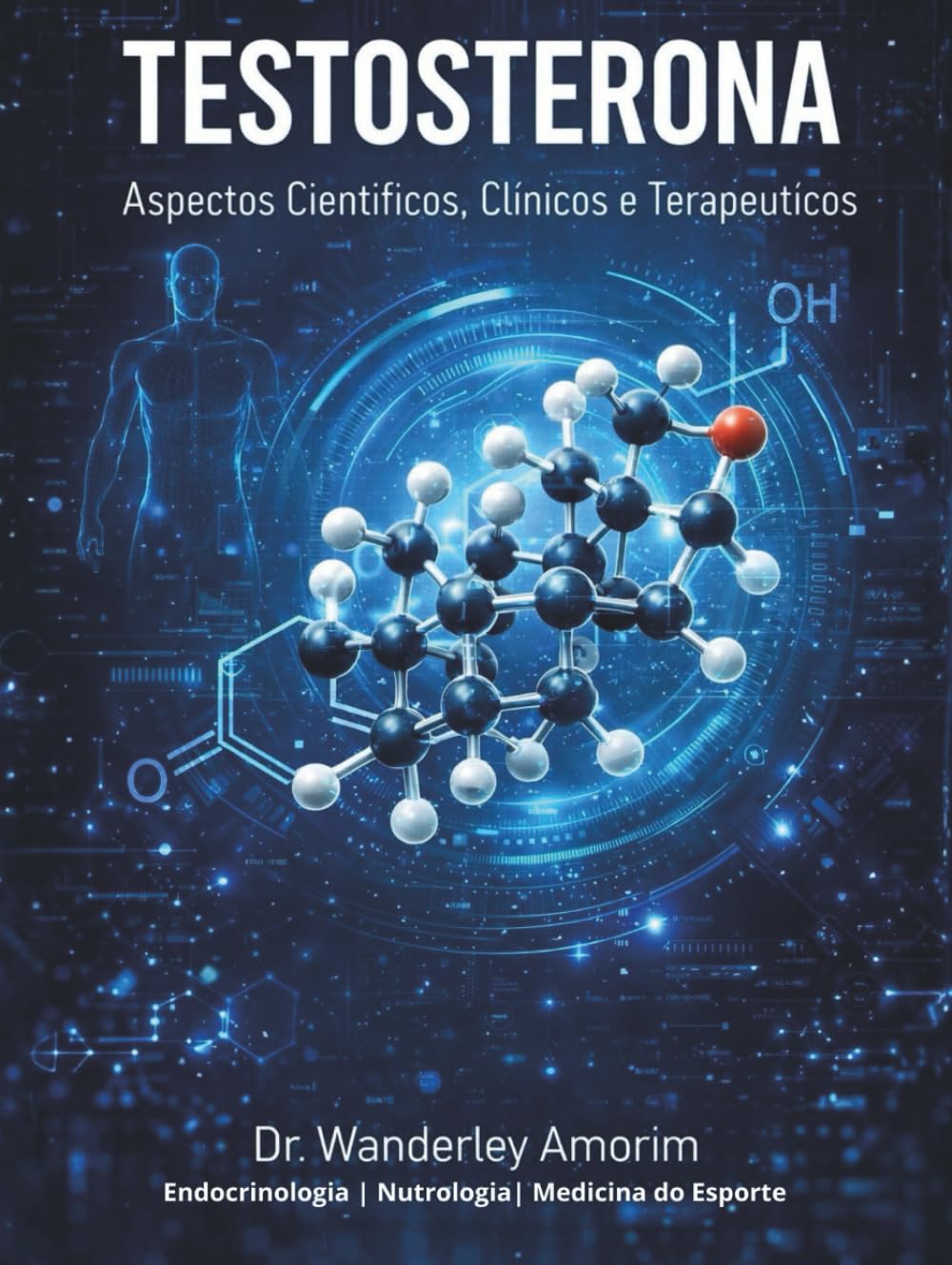 Testosterona: Aspectos Clínicos e Terapêuticos: Uma análise científica completa da fisiologia, diagnóstico e aplicações terapêuticas na prática clínica moderna