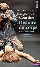 Download Histoire du corps. Les mutations du regard. Le XXe (3) PDF