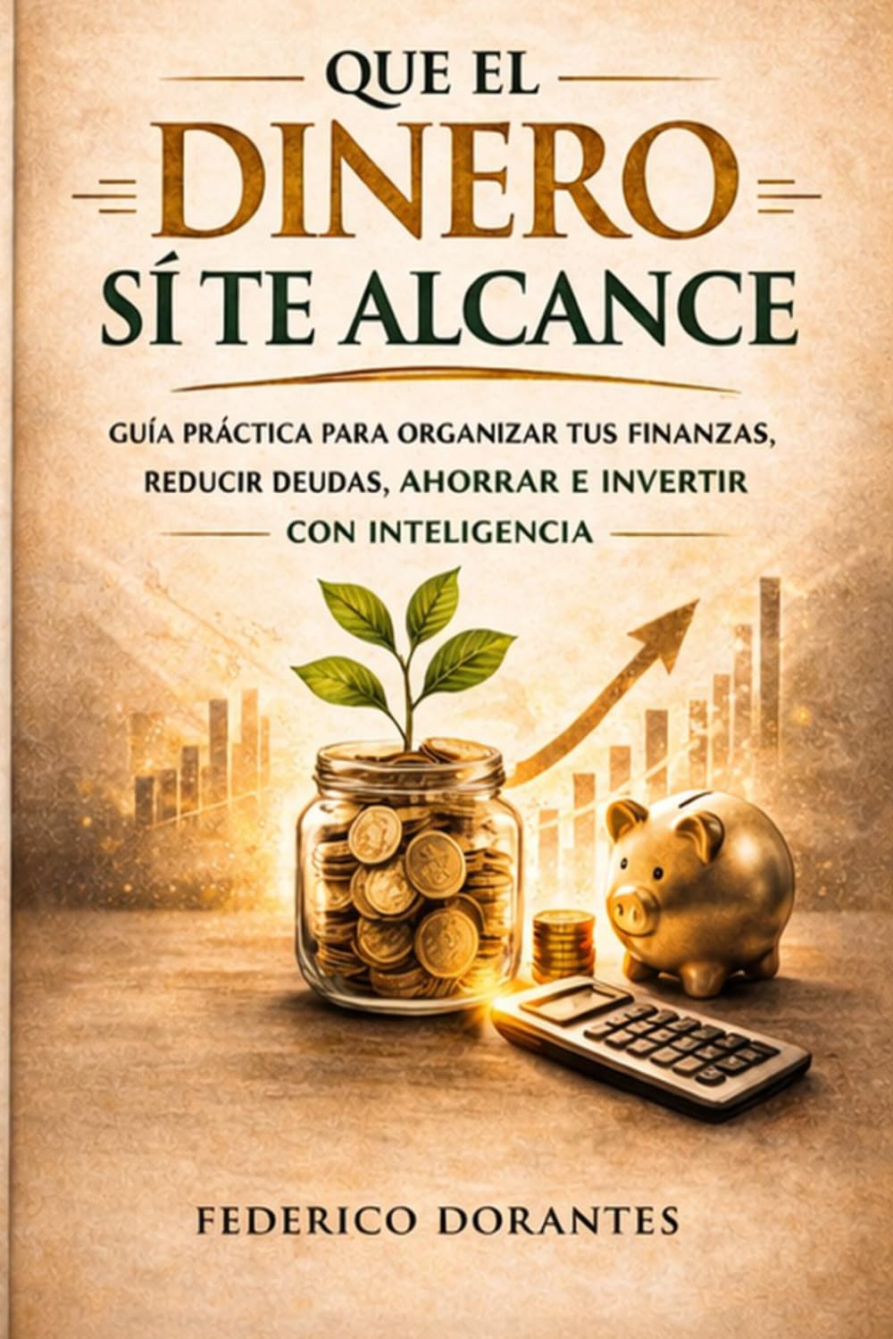 Que el dinero sí te alcance: Guía práctica para tomar control de tus finanzas sin sufrir