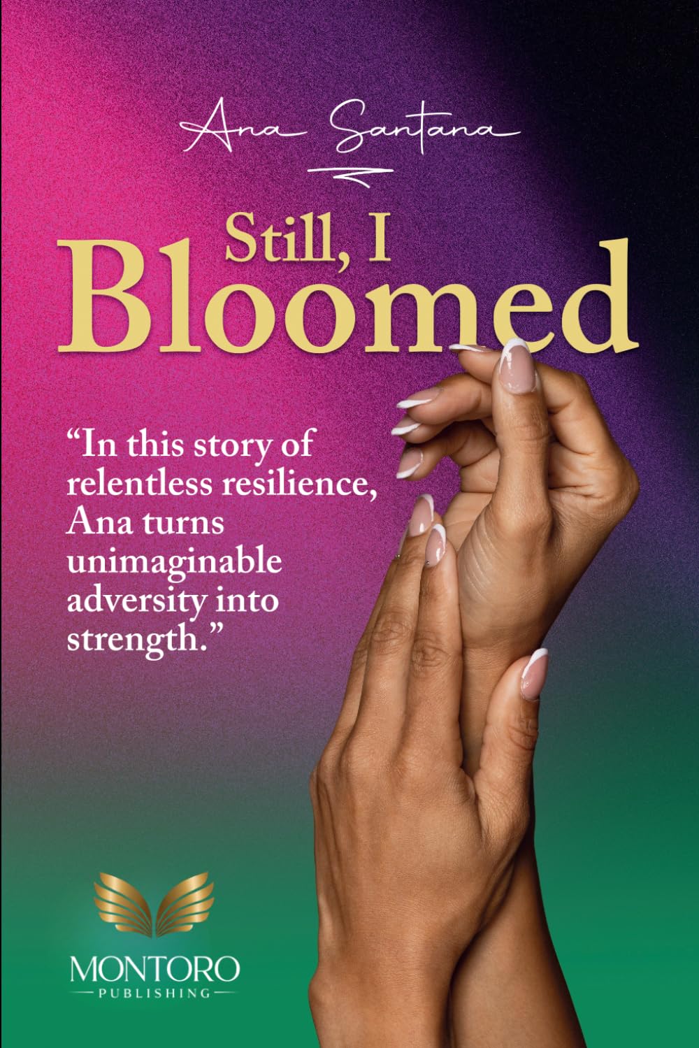 Still I Bloomed: In this story of relentless resilience, Ana turns unimaginable adversity into strength