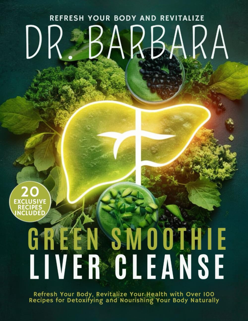 Dr. Barbara Green Smoothie Liver Cleanse: Refresh Your Body, Revitalize Your Health with Over 100 Recipes for Detoxifying and Nourishing Your Body Naturally (Holistic Health)