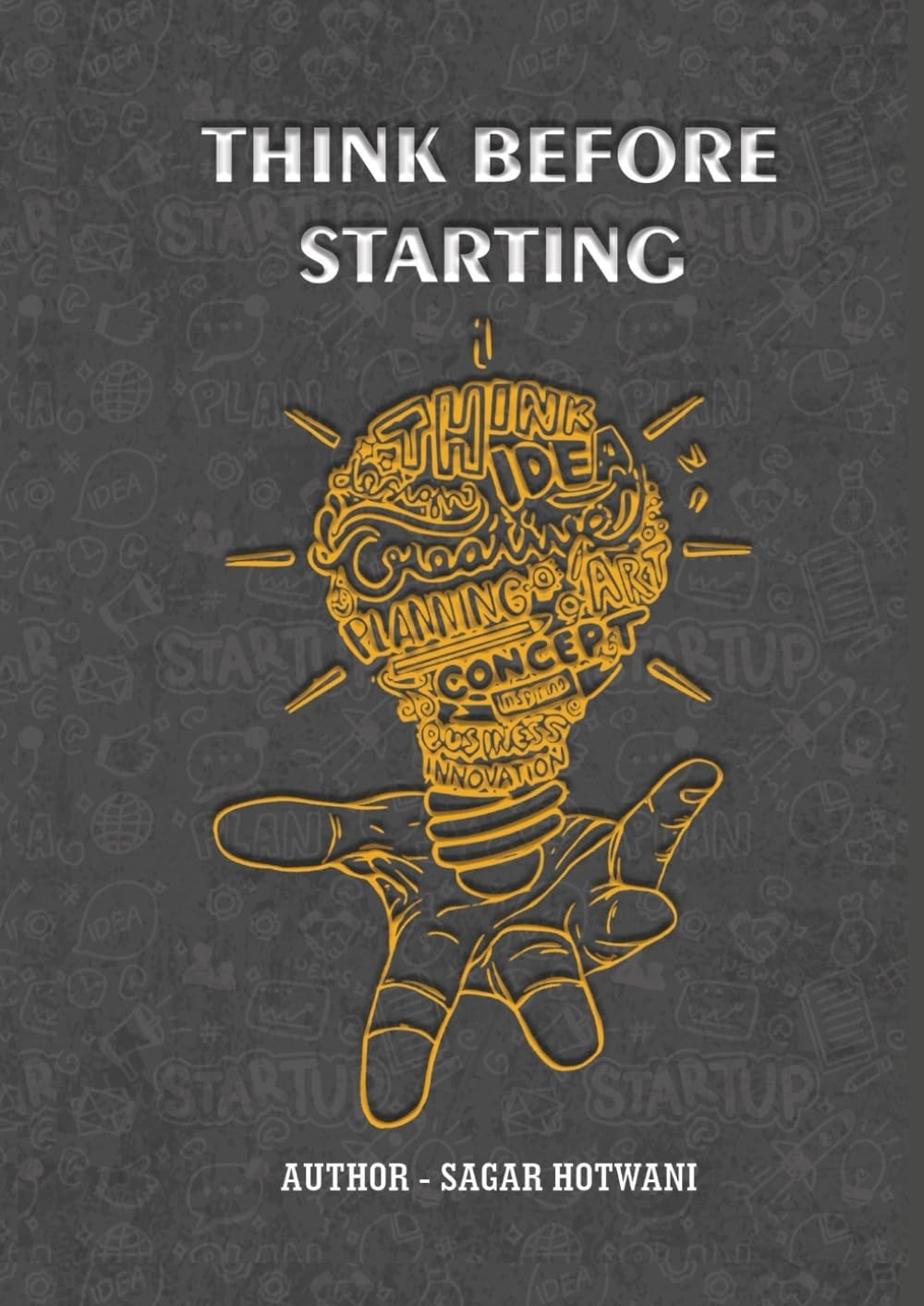 Think Before Starting: A Book By Sagar Hotwani-Founder and CEO at Vijsag Solutions Private Limited.