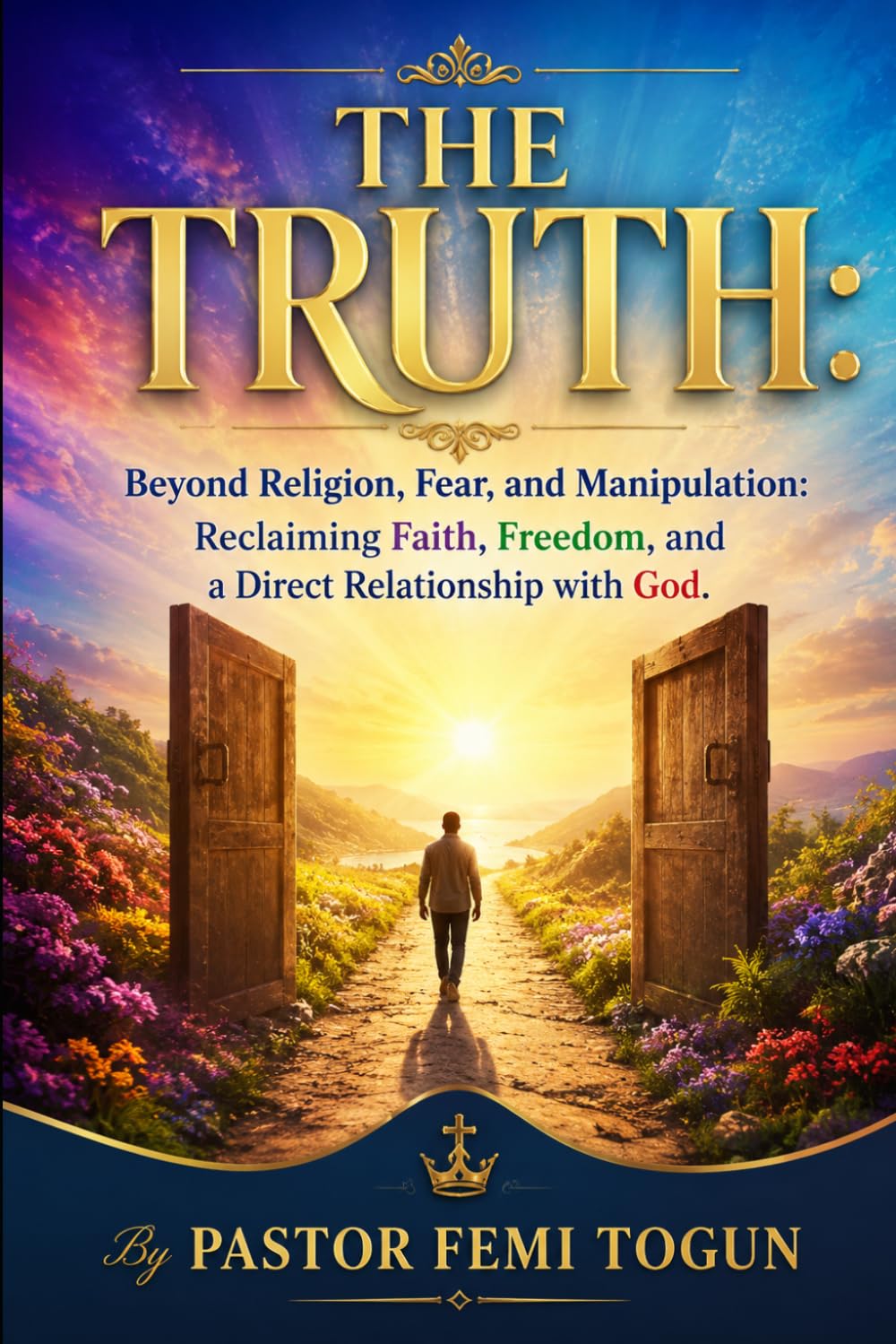 THE TRUTH: Beyond Religion, Fear, and Manipulation: Reclaiming Faith, Freedom, and a Direct Relationship with God