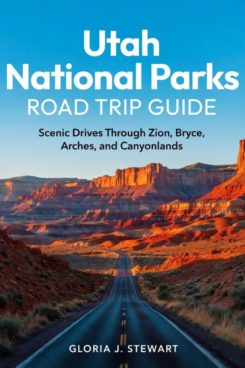 Utah National Parks Road Trip Guide (Full -Color): Scenic Drives Through Zion, Bryce, Arches, and Canyonlands