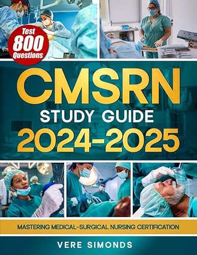CMSRN Study Guide 2024-2025: Mastering Medical-Surgical Nursing Certification | The Ultimate Resource for In-Depth Review, Proven Test Strategies, and 800 Practice Questions to Ensure Exam Success