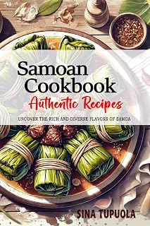 Samoan Cookbook - Uncover the Rich and Diverse Flavors of Samoa: The Collection of Traditional and Authentic Samoan Recipes Passed Down from Generations