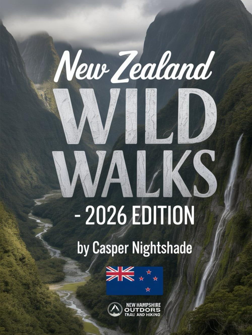 NEW ZEALAND WILD WALKS: DISCOVER ICONIC TRAILS, UNTAMED LANDSCAPES, AND HIDDEN WILDERNESS ACROSS AOTEAROA