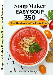 Soup Maker Easy Soup – 350 Recettes Maison Faciles & Saines: Soupes, Veloutés, Compotes, Smoothies & Boissons