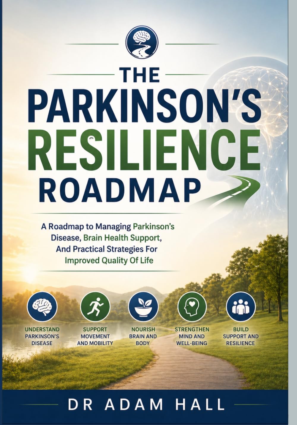 The Parkinson’s Resilience Roadmap: A Roadmap to Managing Parkinson's Disease, Brain Health Support, And Practical Strategies For Improved Quality Of Life