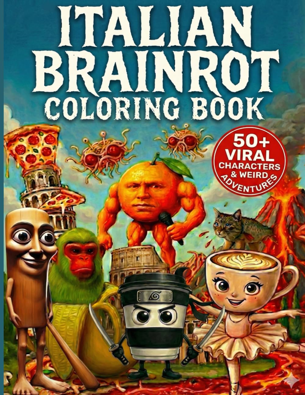 Italian Brainrot Coloring Book: 50+ Viral Characters & Weird Adventures