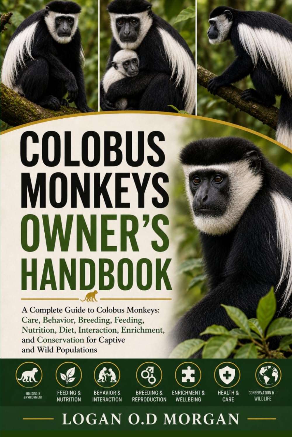 COLOBUS MONKEYS OWNER'S HANDBOOK: A Complete Guide to Colobus Monkeys: Care, Behavior, Breeding, Feeding, Nutrition, Diet, Interaction, Enrichment, and Conservation for Captive and Wild Populations