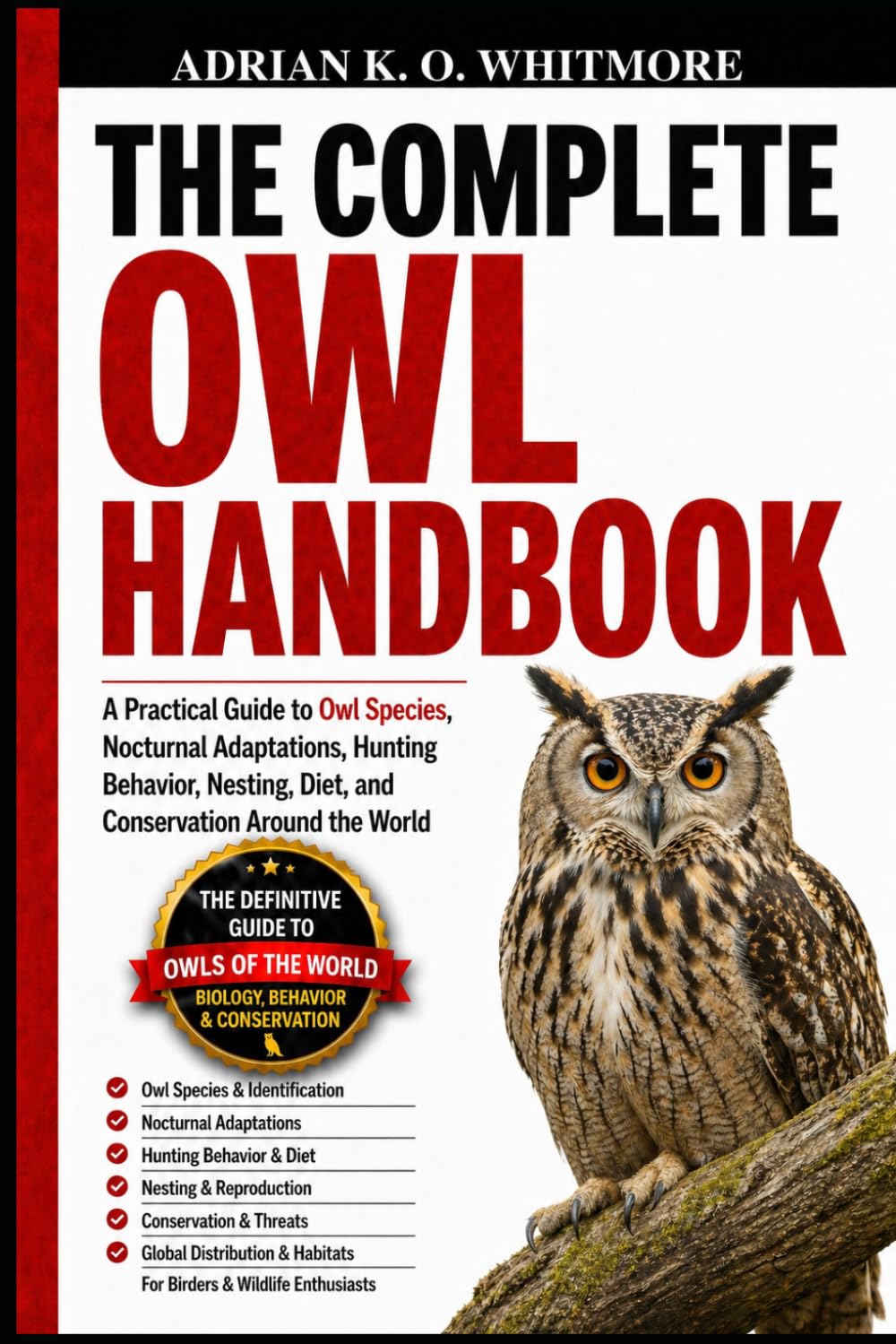 THE COMPLETE OWL HANDBOOK: A Practical Guide to Owl Species, Nocturnal Adaptations, Hunting Behavior, Nesting, Diet, and Conservation Around the World