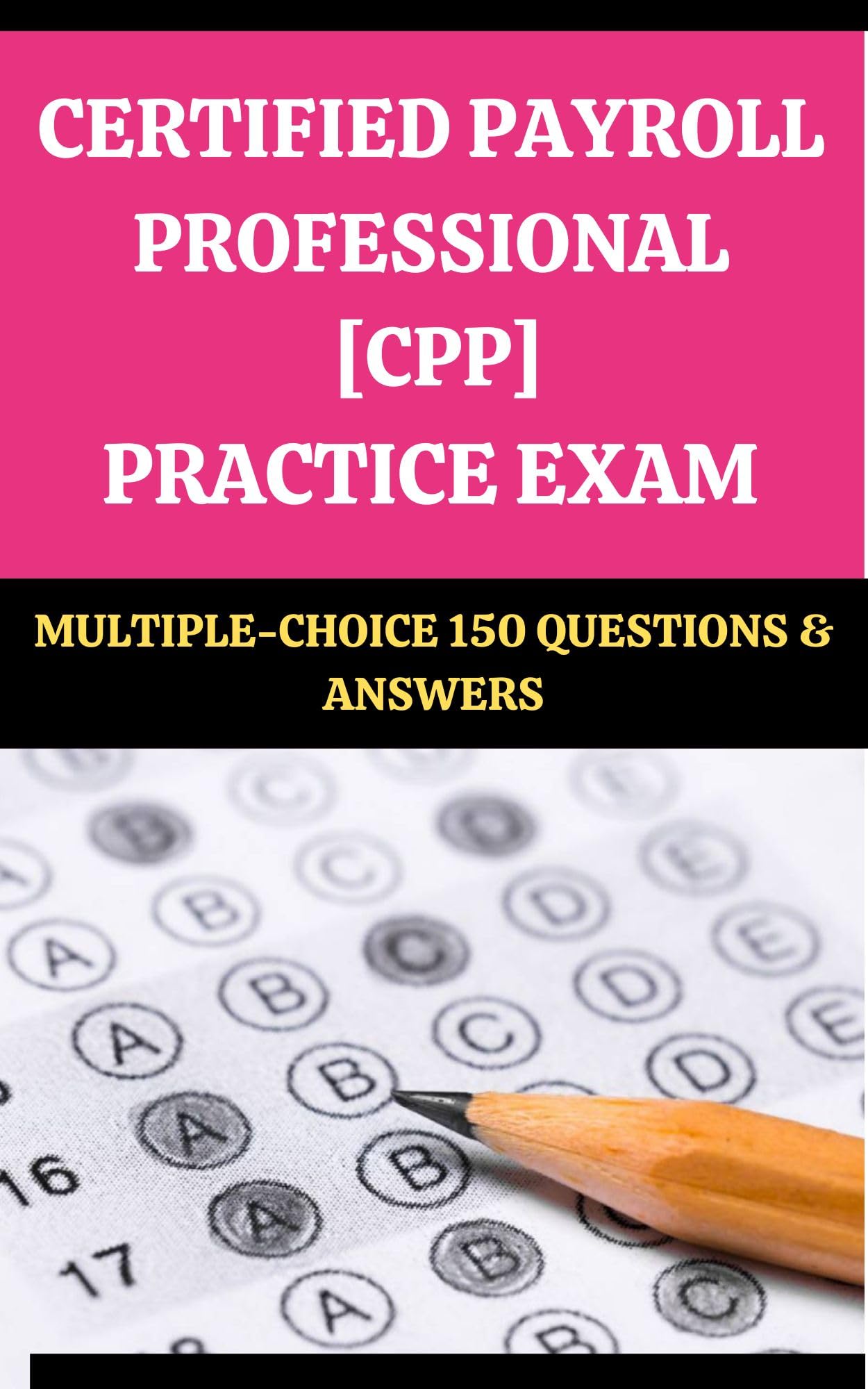 CERTIFIED PAYROLL PROFESSIONAL [CPP] EXAM: MULTIPLE-CHOICE 150 QUESTIONS & ANSWERS: EDITION#1