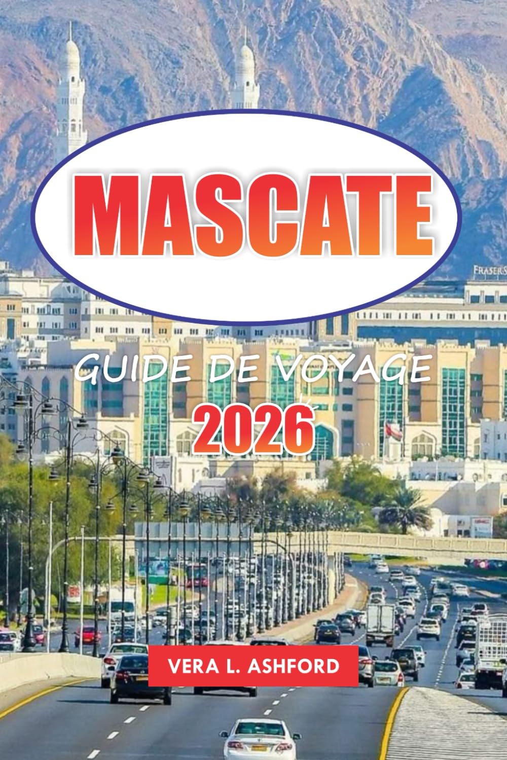 Mascate Guide de voyage 2026: Conseils essentiels pour explorer la capitale d'Oman, les plages magnifiques, les sites historiques, les aventures en ... les expériences culturelles au Moyen-Orient