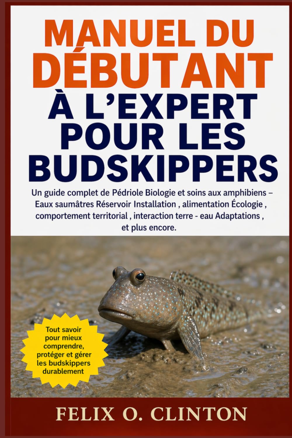 MANUEL DU DÉBUTANT À L'EXPERT POUR LES BUDSKIPPERS: Un guide complet de Pédriole Biologie et soins aux amphibiens – Eaux saumâtres Réservoir ... eau Adaptations , et plus en (French Edition)