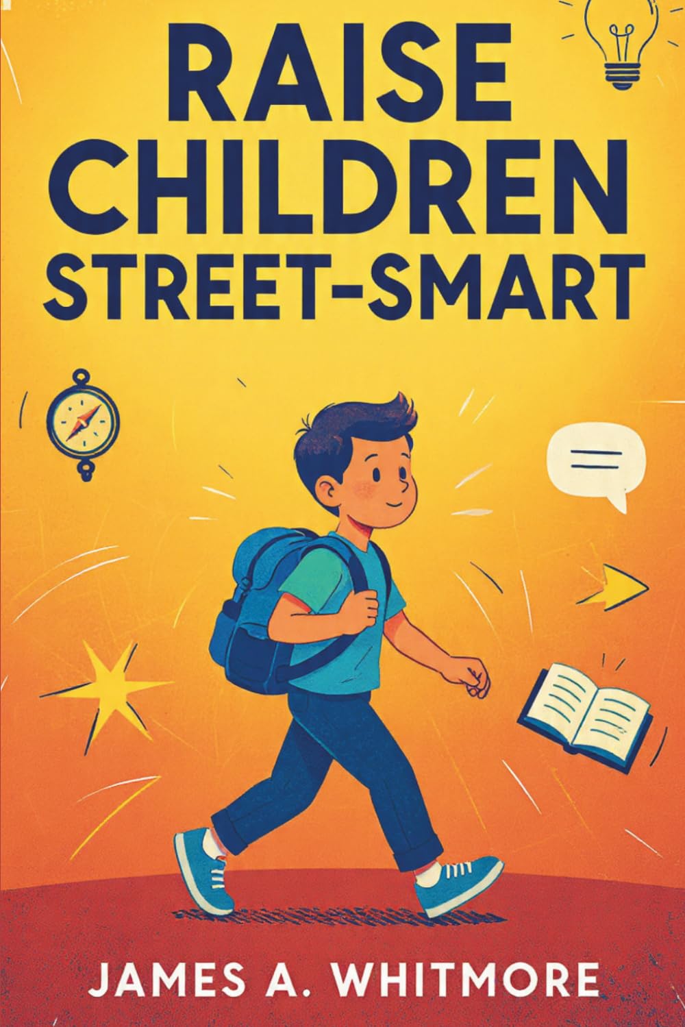 Raise Children Street-Smart: 150 Real-Life Lessons to Build Confidence, Independent Thinking, and Practical Wisdom in Kids Ages 6–12      Paperback – March 11, 2026